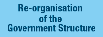 Re-organisation of the Government Structure